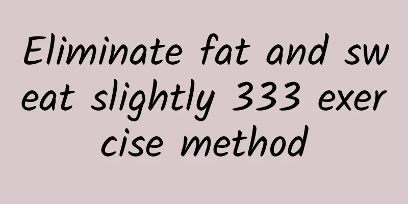 Eliminate fat and sweat slightly 333 exercise method