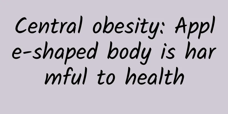 Central obesity: Apple-shaped body is harmful to health