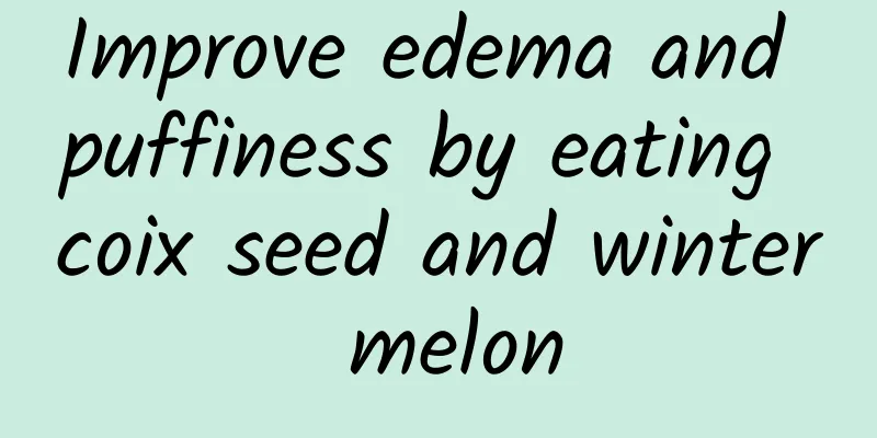 Improve edema and puffiness by eating coix seed and winter melon