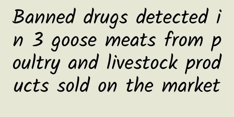 Banned drugs detected in 3 goose meats from poultry and livestock products sold on the market