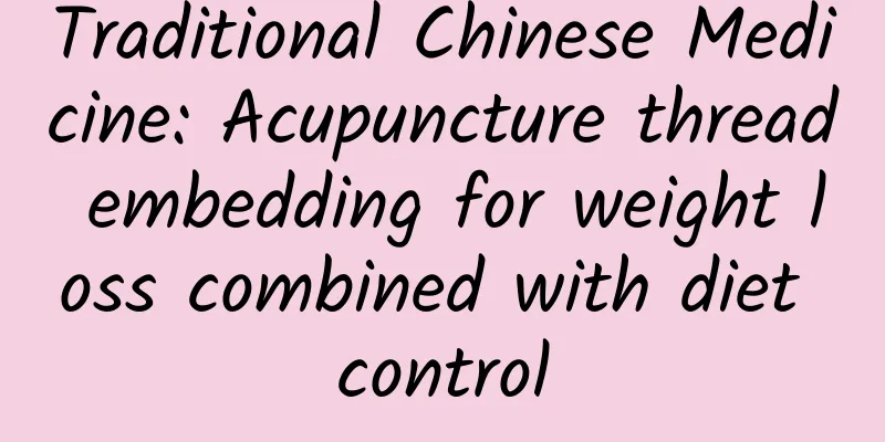 Traditional Chinese Medicine: Acupuncture thread embedding for weight loss combined with diet control