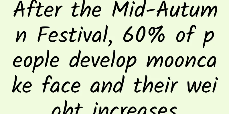 After the Mid-Autumn Festival, 60% of people develop mooncake face and their weight increases