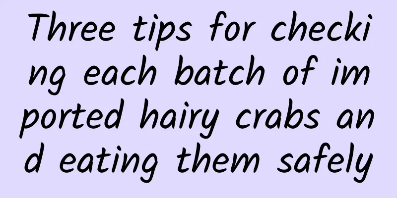 Three tips for checking each batch of imported hairy crabs and eating them safely