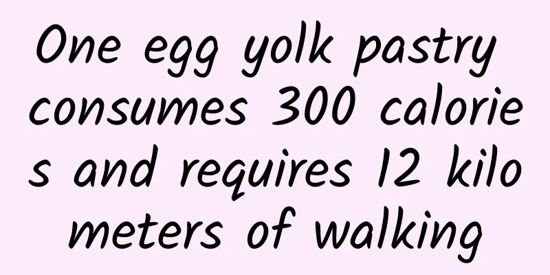 One egg yolk pastry consumes 300 calories and requires 12 kilometers of walking