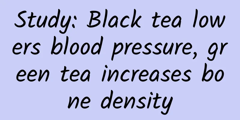 Study: Black tea lowers blood pressure, green tea increases bone density
