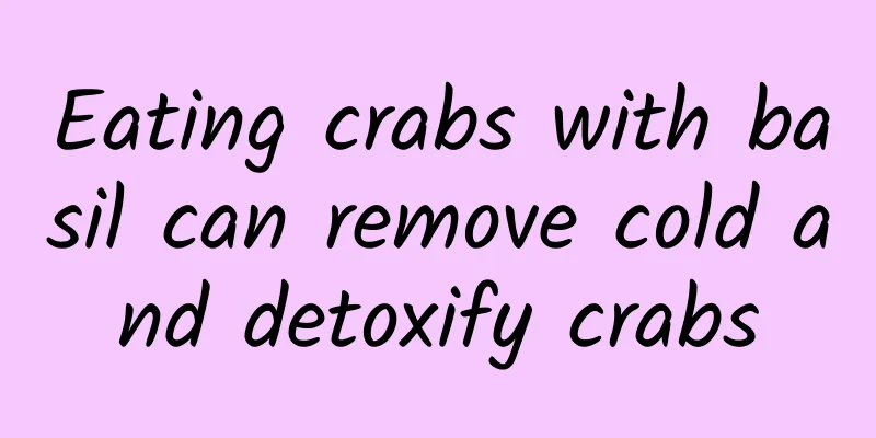 Eating crabs with basil can remove cold and detoxify crabs