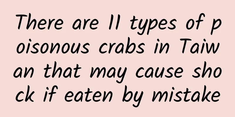There are 11 types of poisonous crabs in Taiwan that may cause shock if eaten by mistake