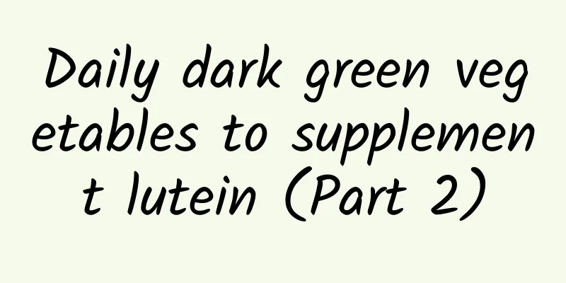 Daily dark green vegetables to supplement lutein (Part 2)