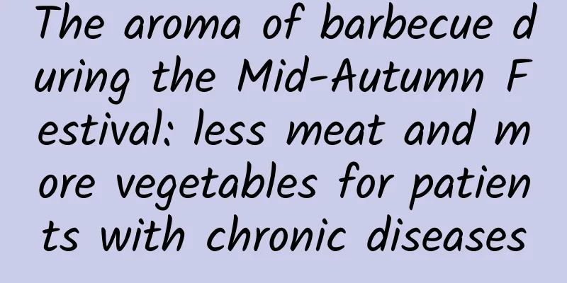 The aroma of barbecue during the Mid-Autumn Festival: less meat and more vegetables for patients with chronic diseases