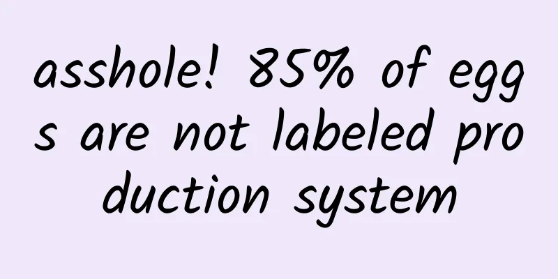 asshole! 85% of eggs are not labeled production system
