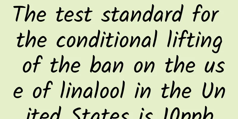 The test standard for the conditional lifting of the ban on the use of linalool in the United States is 10ppb