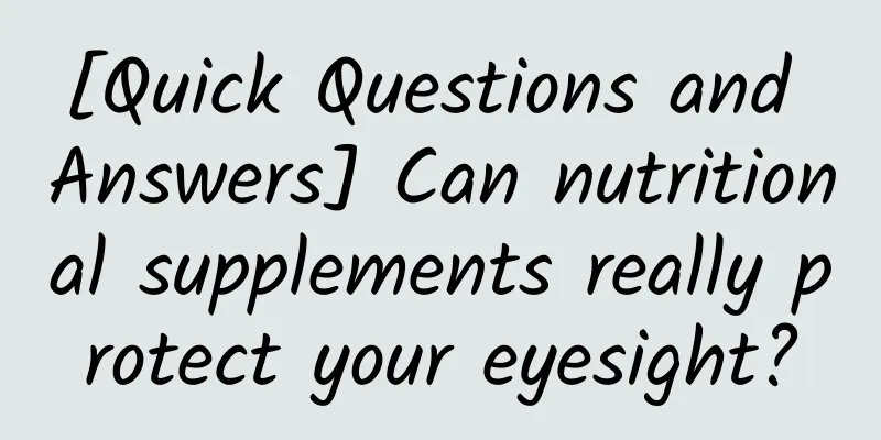 [Quick Questions and Answers] Can nutritional supplements really protect your eyesight?