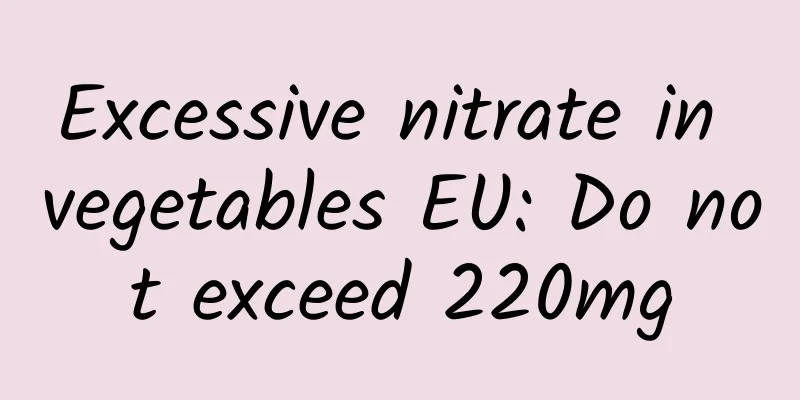 Excessive nitrate in vegetables EU: Do not exceed 220mg