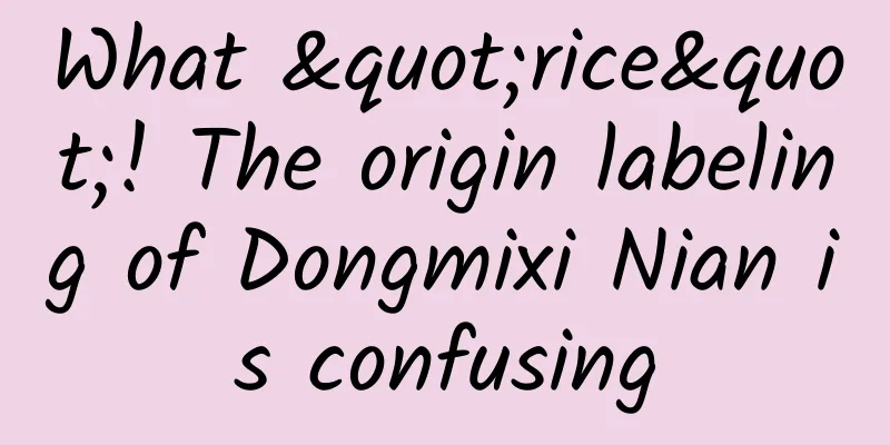 What "rice"! The origin labeling of Dongmixi Nian is confusing