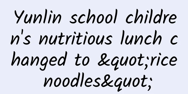 Yunlin school children's nutritious lunch changed to "rice noodles"