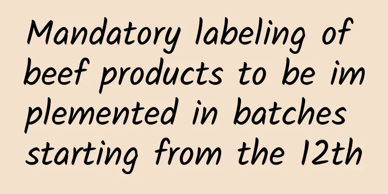 Mandatory labeling of beef products to be implemented in batches starting from the 12th