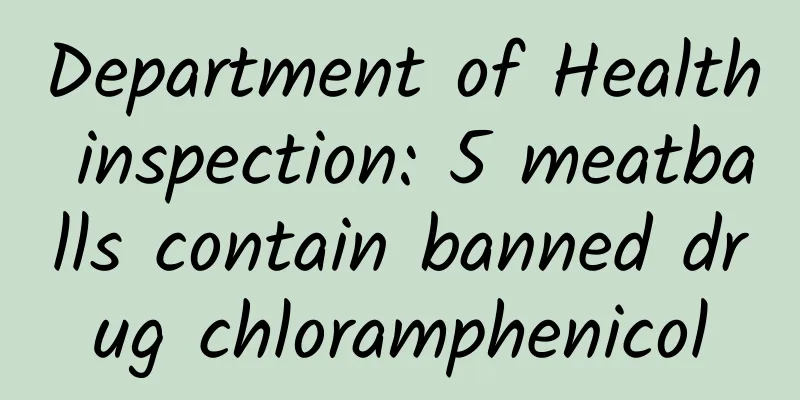 Department of Health inspection: 5 meatballs contain banned drug chloramphenicol