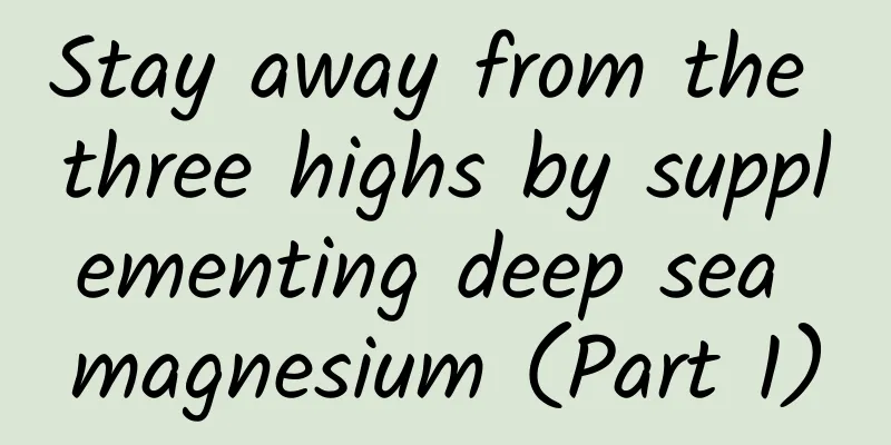 Stay away from the three highs by supplementing deep sea magnesium (Part 1)