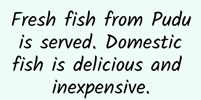 Fresh fish from Pudu is served. Domestic fish is delicious and inexpensive.