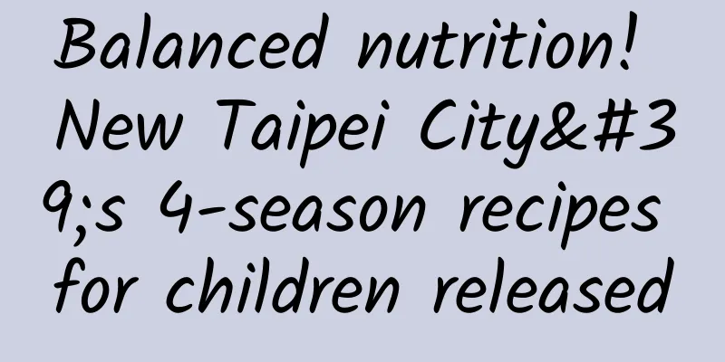 Balanced nutrition! New Taipei City's 4-season recipes for children released