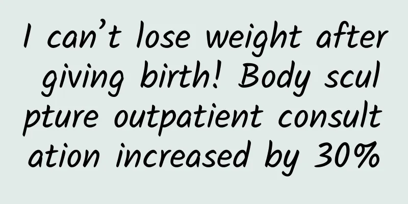 I can’t lose weight after giving birth! Body sculpture outpatient consultation increased by 30%