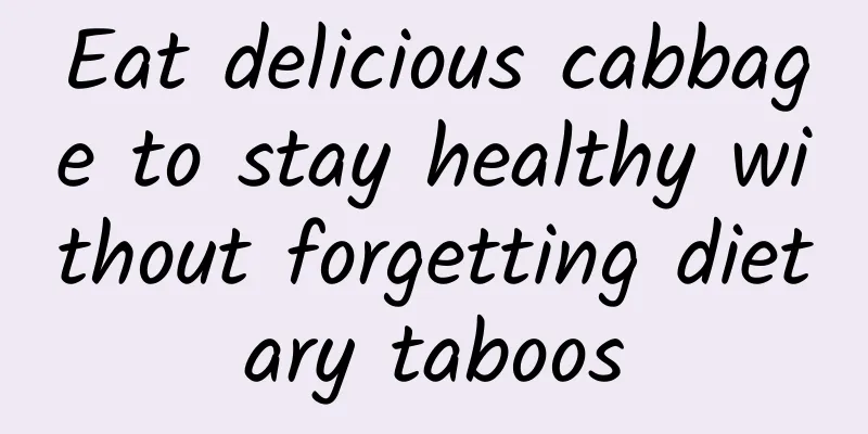 Eat delicious cabbage to stay healthy without forgetting dietary taboos