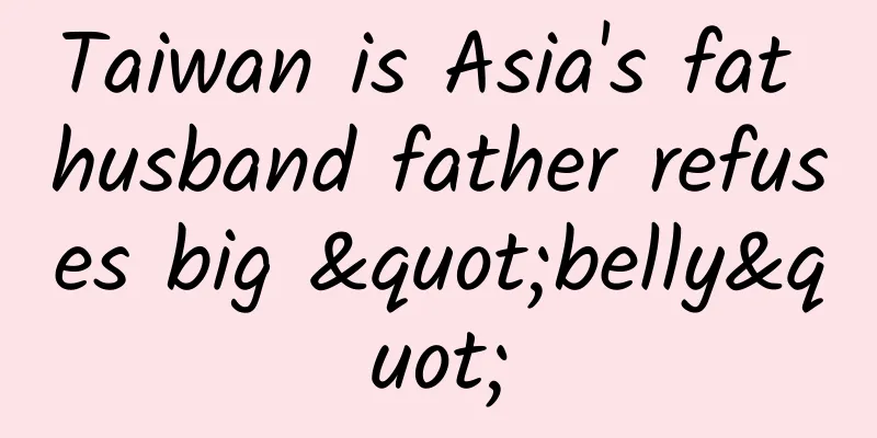 Taiwan is Asia's fat husband father refuses big "belly"