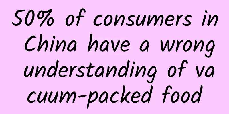 50% of consumers in China have a wrong understanding of vacuum-packed food