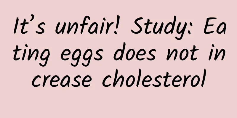 It’s unfair! Study: Eating eggs does not increase cholesterol