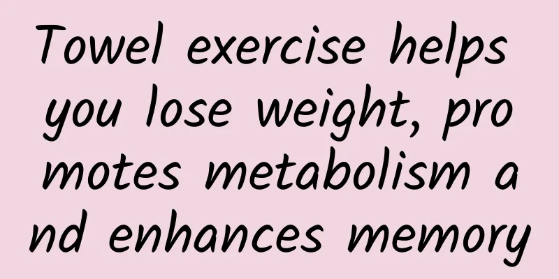 Towel exercise helps you lose weight, promotes metabolism and enhances memory