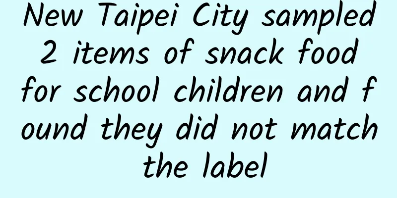 New Taipei City sampled 2 items of snack food for school children and found they did not match the label