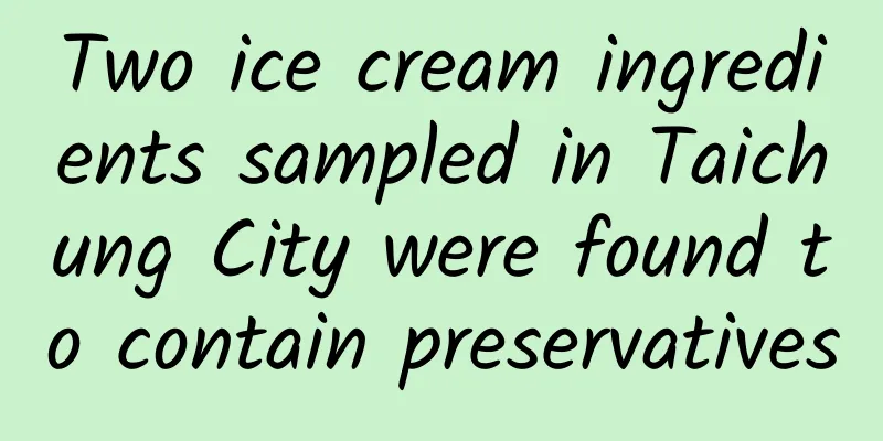 Two ice cream ingredients sampled in Taichung City were found to contain preservatives