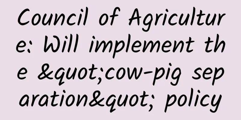 Council of Agriculture: Will implement the "cow-pig separation" policy