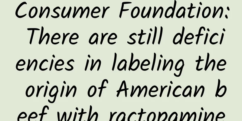 Consumer Foundation: There are still deficiencies in labeling the origin of American beef with ractopamine