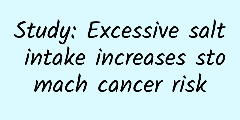 Study: Excessive salt intake increases stomach cancer risk