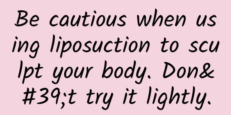 Be cautious when using liposuction to sculpt your body. Don't try it lightly.