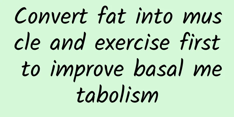 Convert fat into muscle and exercise first to improve basal metabolism