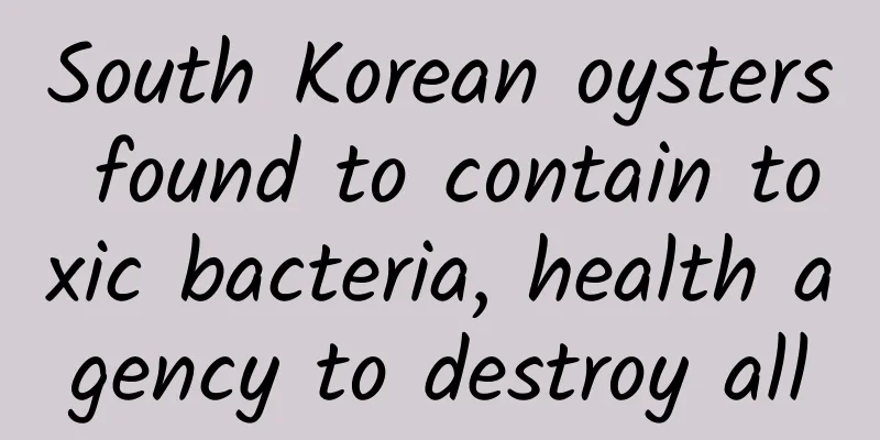South Korean oysters found to contain toxic bacteria, health agency to destroy all