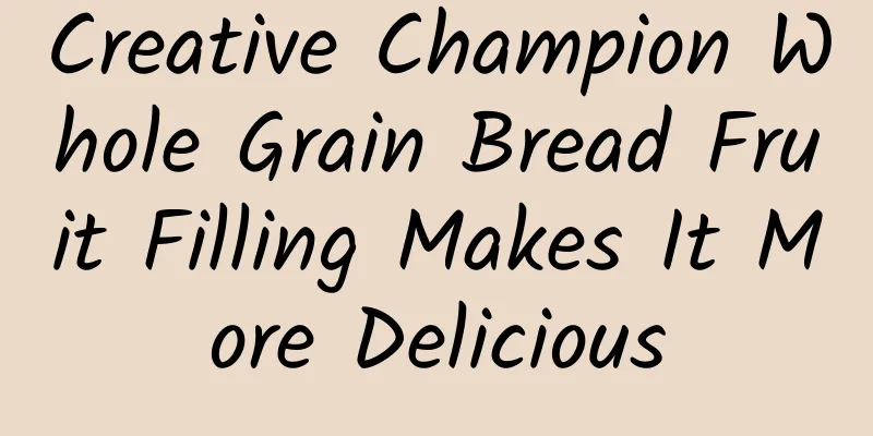 Creative Champion Whole Grain Bread Fruit Filling Makes It More Delicious