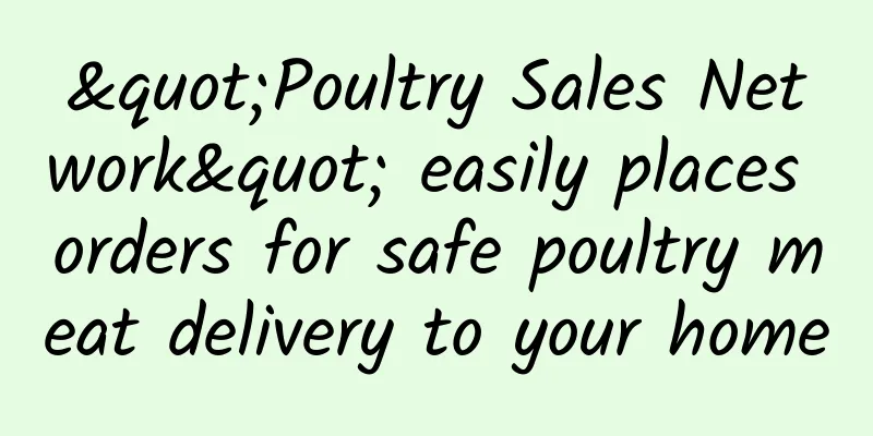 "Poultry Sales Network" easily places orders for safe poultry meat delivery to your home