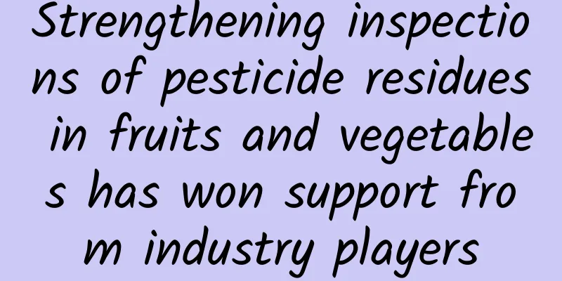 Strengthening inspections of pesticide residues in fruits and vegetables has won support from industry players
