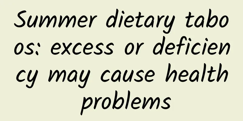 Summer dietary taboos: excess or deficiency may cause health problems