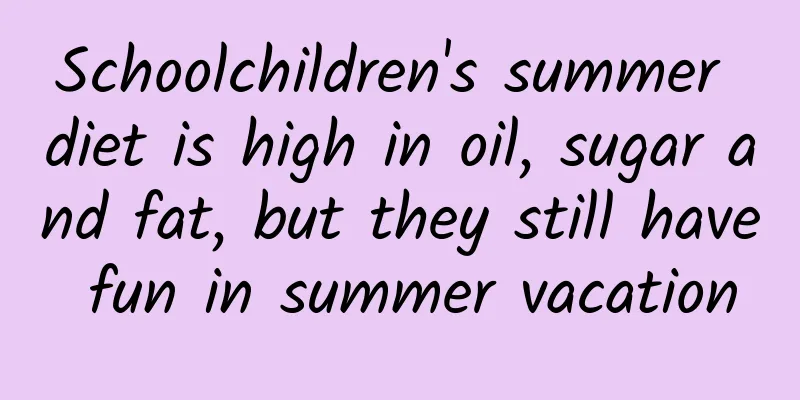 Schoolchildren's summer diet is high in oil, sugar and fat, but they still have fun in summer vacation