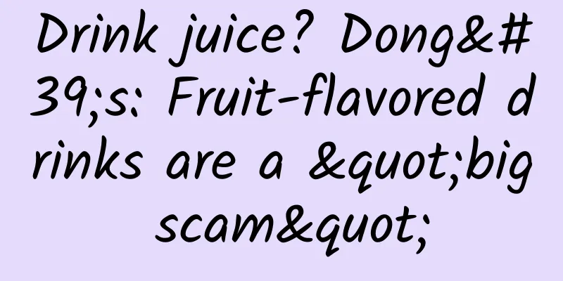 Drink juice? Dong's: Fruit-flavored drinks are a "big scam"