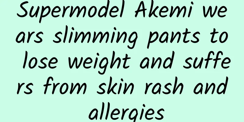 Supermodel Akemi wears slimming pants to lose weight and suffers from skin rash and allergies