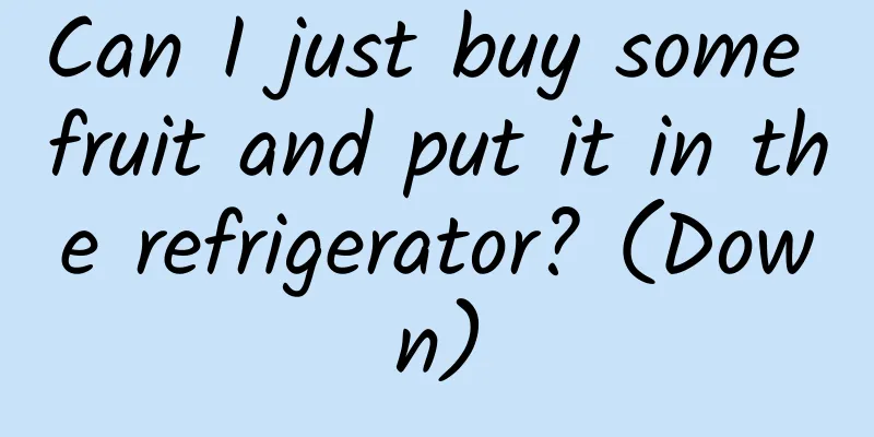 Can I just buy some fruit and put it in the refrigerator? (Down)
