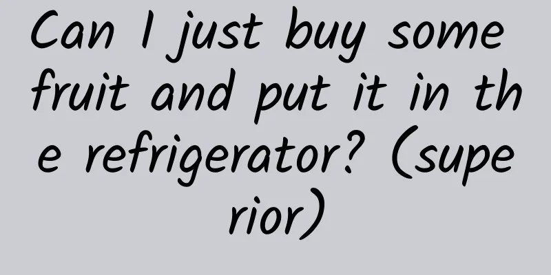 Can I just buy some fruit and put it in the refrigerator? (superior)