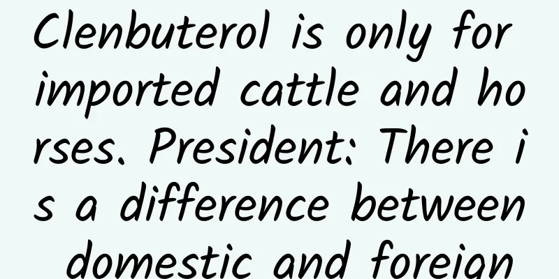 Clenbuterol is only for imported cattle and horses. President: There is a difference between domestic and foreign
