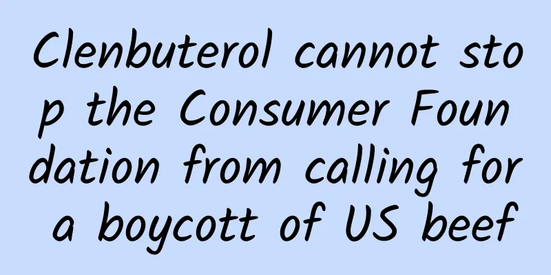 Clenbuterol cannot stop the Consumer Foundation from calling for a boycott of US beef