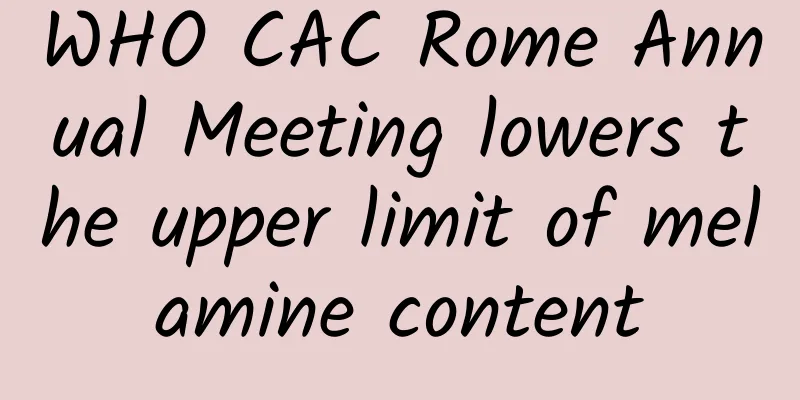 WHO CAC Rome Annual Meeting lowers the upper limit of melamine content